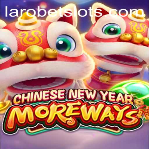 A Detailed Look into CHINESENEWYEARMOREWAYS by LAROBET: Celebrating Tradition through Gameplay