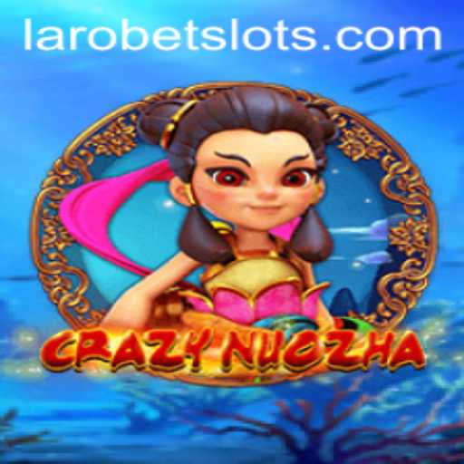 Exploring CrazyNuoZha - An Adventurous Gaming Experience with LAROBET